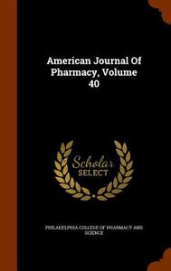 American Journal Of Pharmacy, Volume 40 edito da Arkose Press