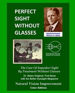 Perfect Sight Without Glasses: The Cure of Imperfect Sight by Treatment Without Glasses - Dr. Bates Original, First Book- Natural Vision Improvement di William H. Bates edito da Createspace