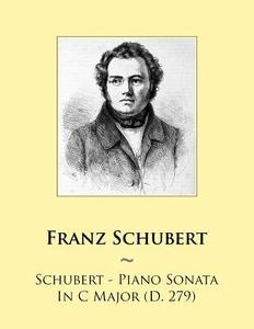 Schubert - Piano Sonata in C Major (D. 279) di Franz Schubert, Samwise Publishing edito da Createspace