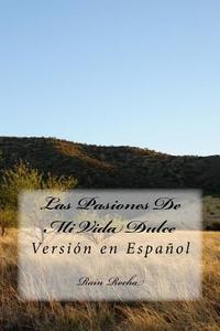 Las Pasiones de Mi Vida Dulce: Version En Espanol di Rain Rocha edito da Createspace Independent Publishing Platform