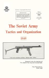 The Soviet Army: Tactics and Organization 1949 di War Office edito da NAVAL & MILITARY PR