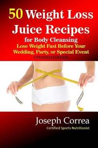 50 Weight Loss Juice Recipes: Look Thinner in 10 Days or Less! di Correa (Certified Sports Nutritionist) edito da Createspace Independent Publishing Platform