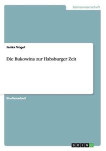Die Bukowina zur Habsburger Zeit di Janka Vogel edito da GRIN Publishing