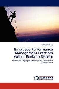 Employee Performance Management Practices within Banks in Nigeria di LUCY NEWMAN edito da LAP Lambert Acad. Publ.