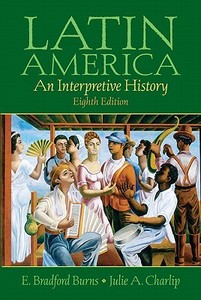 Latin America: A Concise Interpretive History- (Value Pack W/Mysearchlab) di Bradford E. Burns, Julie A. Charlip edito da Prentice Hall