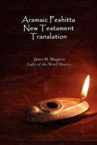 Aramaic Peshitta New Testament Translation - Paperback Version di Janet M. Magiera edito da LIGHT OF THE WORD MINISTRY