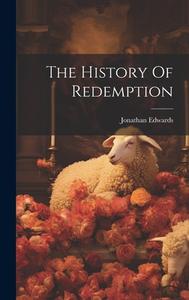 The History Of Redemption di Jonathan Edwards edito da LEGARE STREET PR