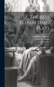 The Best Elizabethan Plays di William Roscoe Thayer, Francis Beaumont, John Fletcher edito da LEGARE STREET PR
