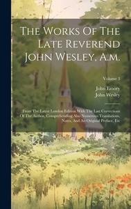 The Works Of The Late Reverend John Wesley, A.m.: From The Latest London Edition With The Last Corrections Of The Author, Comprehending Also Numerous di John Wesley, John Emory edito da LEGARE STREET PR