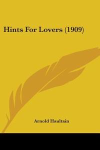 Hints for Lovers (1909) di Arnold Haultain edito da Kessinger Publishing