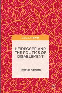 Heidegger and the Politics of Disablement di Thomas Abrams edito da PALGRAVE PIVOT