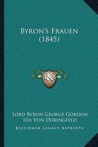 Byrona Acentsacentsa A-Acentsa Acentss Frauen (1845) di Lord George Gordon Byron, Ida Von Duringfeld edito da Kessinger Publishing