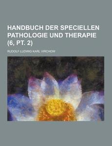 Handbuch Der Speciellen Pathologie Und Therapie (6, Pt. 2) di Rudolf Ludwig Karl Virchow edito da Theclassics.us