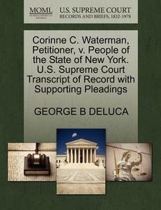 Corinne C. Waterman, Petitioner, V. People Of The State Of New York. U.s. Supreme Court Transcript Of Record With Supporting Pleadings di George B DeLuca edito da Gale, U.s. Supreme Court Records