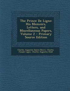 The Prince de Ligne: His Memoirs, Letters, and Miscellaneous Papers, Volume 2 di Charles Augustin Sainte-Beuve, Charles Joseph Ligne, Charles Augustin Stael edito da Nabu Press