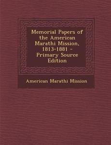 Memorial Papers of the American Marathi Mission, 1813-1881 di American Marathi Mission edito da Nabu Press
