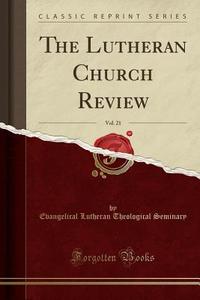The Lutheran Church Review, Vol. 21 (classic Reprint) di Evangelical Lutheran Theologic Seminary edito da Forgotten Books