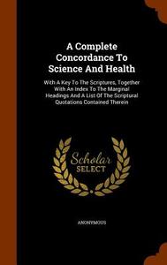 A Complete Concordance To Science And Health di Anonymous edito da Arkose Press