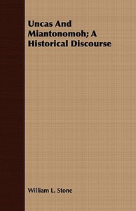 Uncas And Miantonomoh; A Historical Discourse di William Leete Stone edito da Wren Press
