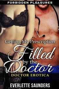 Doctor Erotica: Getting My Prescription Filled by the Doctor. Forbidden Pleasures di Everlette Saunders edito da Createspace