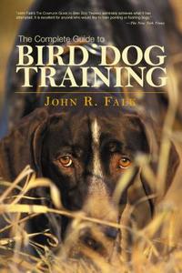Complete Guide to Bird Dog Training di John Falk edito da Rowman & Littlefield
