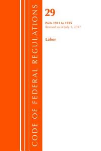 Code of Federal Regulations, Title 29 Labor/OSHA 1911-1925, Revised as of July 1, 2017 di Office Of The Federal Register (U S ) edito da BERNAN PR