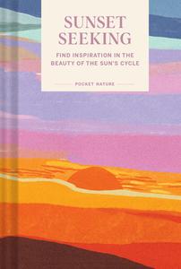 Pocket Nature Series: Sunset Seeking: Find Inspiration in the Beauty of the Sun's Cycle di Chronicle Books edito da CHRONICLE BOOKS