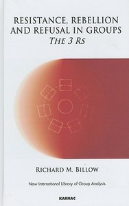 Resistance, Rebellion and Refusal in Groups: The 3 Rs di Richard M. Billow edito da Karnac Books