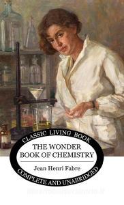 The Wonder Book of Chemistry di Jean Henri Fabre edito da Living Book Press