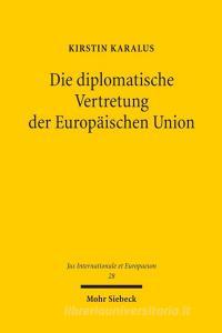 Die diplomatische Vertretung der Europäischen Union di Kirstin Karalus edito da Mohr Siebeck GmbH & Co. K