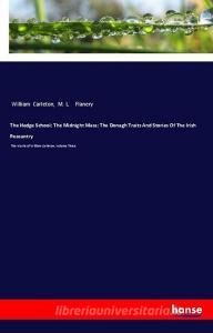 The Hedge School; The Midnight Mass; The Donagh Traits And Stories Of The Irish Peasantry di William Carleton, M. L. Flanery edito da hansebooks