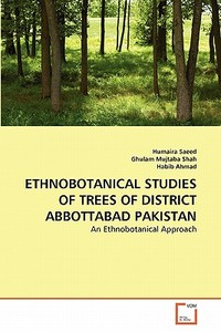 ETHNOBOTANICAL STUDIES OF TREES OF DISTRICT ABBOTTABAD PAKISTAN di Humaira Saeed, Ghulam Mujtaba Shah, Habib Ahmad edito da VDM Verlag