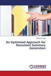 An Optimized Approach for Document Summary Generation di Madhuri Singh edito da LAP Lambert Academic Publishing