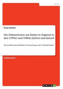 Die Diskussionen um Kultur in England in den 1950er und 1960er Jahren und danach di Franz Zeilner edito da GRIN Verlag