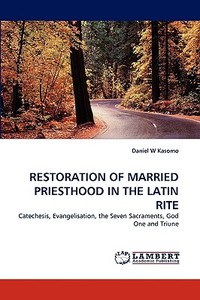 RESTORATION OF MARRIED PRIESTHOOD IN THE LATIN RITE di Daniel W Kasomo edito da LAP Lambert Acad. Publ.