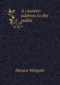 A Counter-address To The Public di Horace Walpole edito da Book On Demand Ltd.