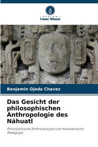 Das Gesicht der philosophischen Anthropologie des Náhuatl di Benjamín Ojeda Chávez edito da Verlag Unser Wissen