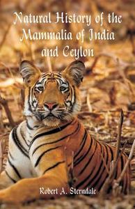Natural History of the Mammalia of India and Ceylon di Robert A. Sterndale edito da Alpha Editions