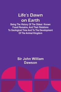 Life's Dawn on Earth di John William Dawson edito da Alpha Editions