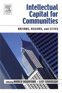 Intellectual Capital for Communities: Nations, Regions, and Cities di Ahmed Bounfour edito da Butterworth-Heinemann