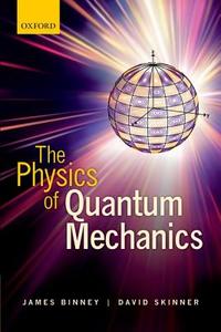 The Physics of Quantum Mechanics di James Binney, David Skinner edito da OXFORD UNIV PR