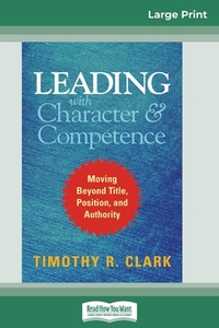 Leading with Character and Competence di Timothy R. Clark edito da ReadHowYouWant