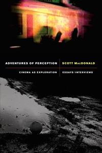Adventures of Perception - Cinema as Exploration Essays/Interviews di Scott Macdonald edito da University of California Press