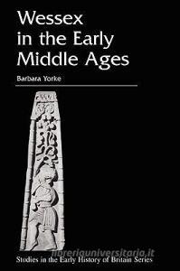 Wessex in the Early Middle Ages di Barbara Yorke edito da Bloomsbury Publishing PLC