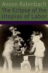 The Eclipse of the Utopias of Labor di Anson Rabinbach edito da Fordham University Press
