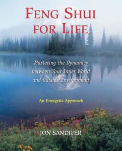 Feng Shui for Life: Mastering the Dynamics Between Your Inner World and Outside Environment di Jon Sandifer edito da DESTINY