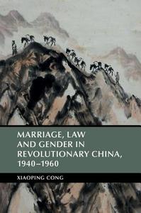 Marriage, Law and Gender in Revolutionary China, 1940-1960 di Xiaoping (University of Houston) Cong edito da Cambridge University Press