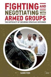 Fighting and Negotiating with Armed Groups di Samir Puri edito da Taylor & Francis Ltd