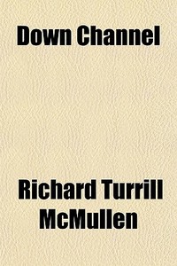 Down Channel di Richard Turrill McMullen edito da General Books