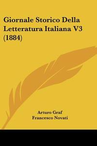 Giornale Storico Della Letteratura Italiana V3 (1884) di Arturo Graf, Francesco Novati, Rodolfo Renier edito da Kessinger Publishing